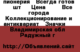 1.1) пионерия : Всегда готов ( 1 шт ) › Цена ­ 90 - Все города Коллекционирование и антиквариат » Значки   . Владимирская обл.,Радужный г.